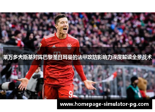 莱万多夫斯基对阵巴黎圣日耳曼的法甲攻防影响力深度解读全景战术