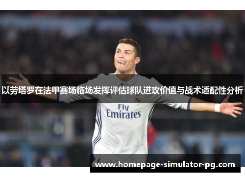 以劳塔罗在法甲赛场临场发挥评估球队进攻价值与战术适配性分析