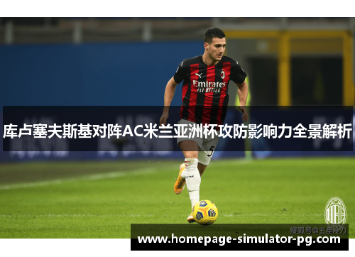 库卢塞夫斯基对阵AC米兰亚洲杯攻防影响力全景解析
