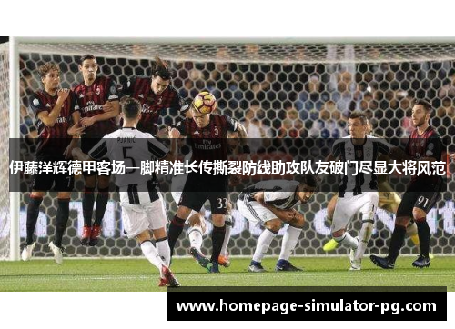 伊藤洋辉德甲客场一脚精准长传撕裂防线助攻队友破门尽显大将风范