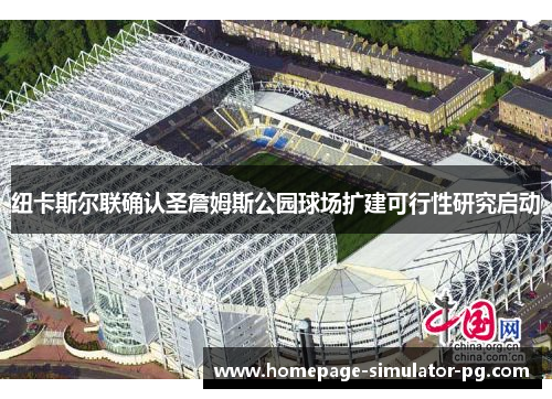 纽卡斯尔联确认圣詹姆斯公园球场扩建可行性研究启动